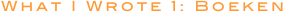 What I Wrote 1: Boeken